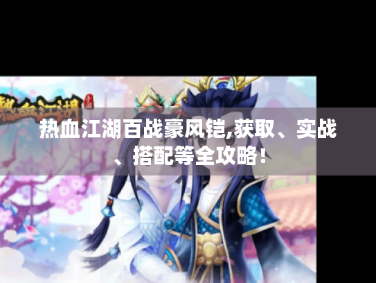 热血江湖百战豪风铠,获取、实战、搭配等全攻略! 热血江湖百战豪风铠,获取、实战、搭配等全攻略!