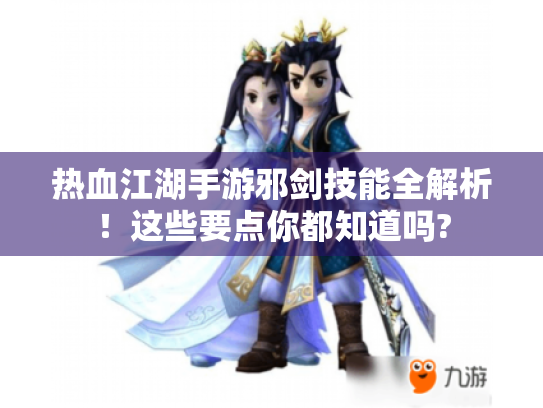 热血江湖手游邪剑技能全解析!这些要点你都知道吗? 热血江湖手游邪剑技能全解析!这些要点你都知道吗?