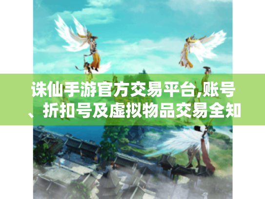 诛仙手游官方交易平台,账号、折扣号及虚拟物品交易全知道! 诛仙手游官方交易平台,账号、折扣号及虚拟物品交易全知道!
