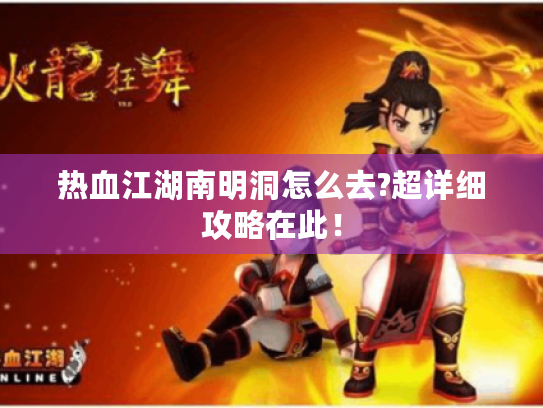 热血江湖南明洞怎么去?超详细攻略在此! 热血江湖南明洞怎么去?超详细攻略在此!