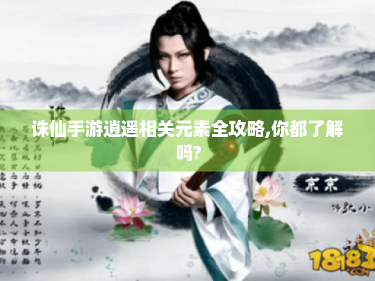 诛仙手游逍遥相关元素全攻略,你都了解吗? 诛仙手游逍遥相关元素全攻略,你都了解吗?