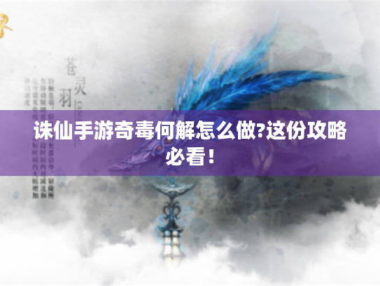 诛仙手游奇毒何解怎么做?这份攻略必看！