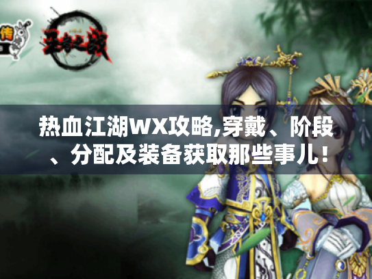 热血江湖WX攻略,穿戴、阶段、分配及装备获取那些事儿！