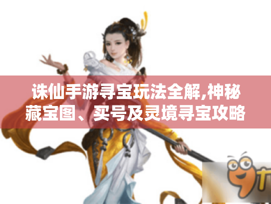 诛仙手游寻宝玩法全解,神秘藏宝图、买号及灵境寻宝攻略! 诛仙手游寻宝玩法全解,神秘藏宝图、买号及灵境寻宝攻略!