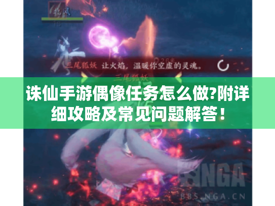 诛仙手游偶像任务怎么做?附详细攻略及常见问题解答! 诛仙手游偶像任务怎么做?附详细攻略及常见问题解答!