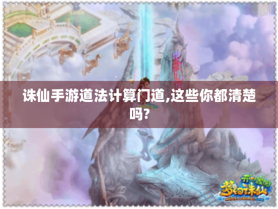 诛仙手游道法计算门道,这些你都清楚吗?