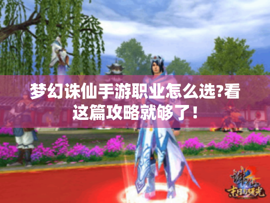 梦幻诛仙手游职业怎么选?看这篇攻略就够了! 梦幻诛仙手游职业怎么选?看这篇攻略就够了!