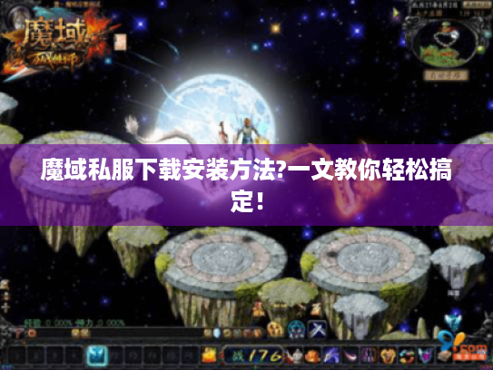 魔域私服下载安装方法?一文教你轻松搞定! 魔域私服下载安装方法?一文教你轻松搞定!