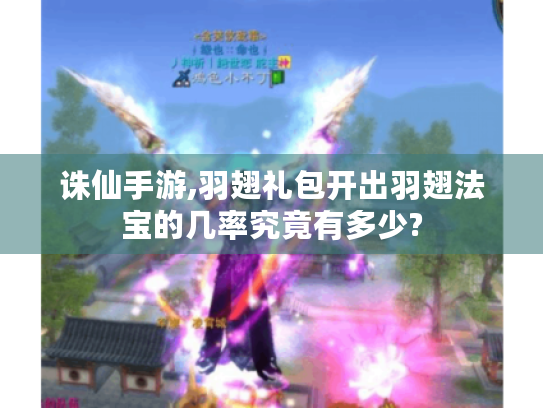 诛仙手游,羽翅礼包开出羽翅法宝的几率究竟有多少?