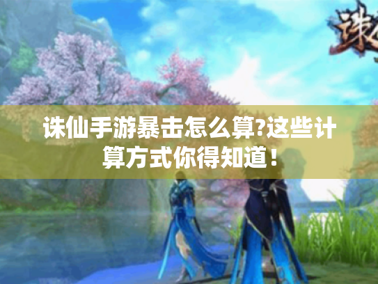 诛仙手游暴击怎么算?这些计算方式你得知道！