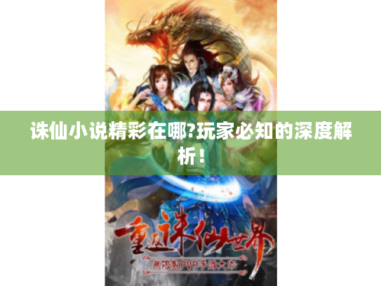 诛仙小说精彩在哪?玩家必知的深度解析! 诛仙小说精彩在哪?玩家必知的深度解析!