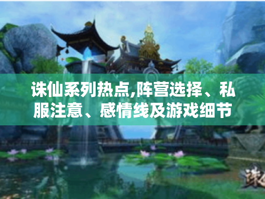 诛仙系列热点,阵营选择、私服注意、感情线及游戏细节 诛仙系列热点,阵营选择、私服注意、感情线及游戏细节