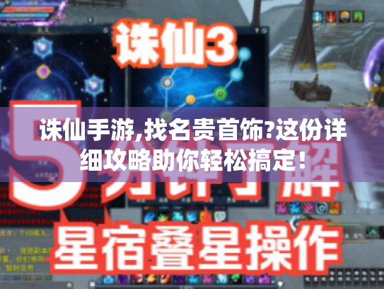 诛仙手游,找名贵首饰?这份详细攻略助你轻松搞定！