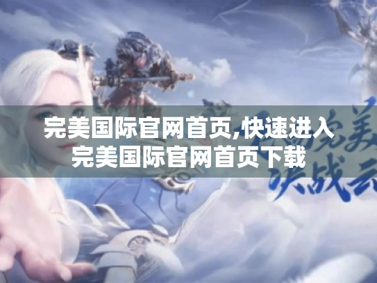 完美国际官网首页,快速进入完美国际官网首页下载