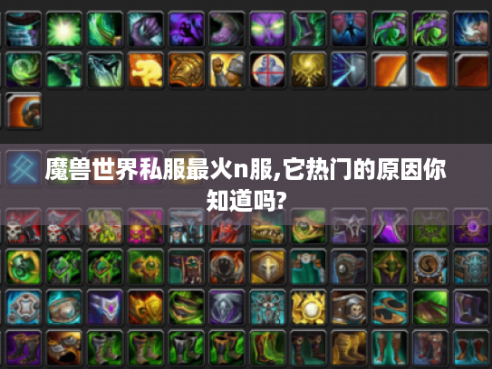 魔兽世界私服最火n服,它热门的原因你知道吗? 魔兽世界私服最火n服,它热门的原因你知道吗?