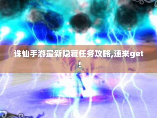 诛仙手游最新隐藏任务攻略,速来get! 诛仙手游最新隐藏任务攻略,速来get!