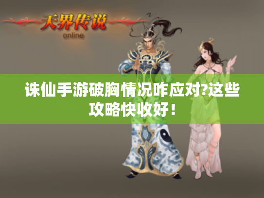 诛仙手游破胸情况咋应对?这些攻略快收好! 诛仙手游破胸情况咋应对?这些攻略快收好!