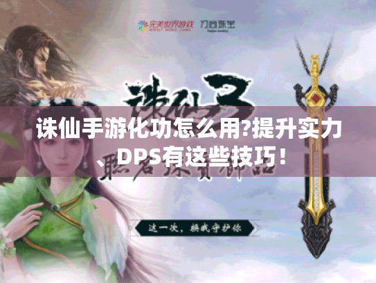 诛仙手游化功怎么用?提升实力、DPS有这些技巧! 诛仙手游化功怎么用?提升实力、DPS有这些技巧!