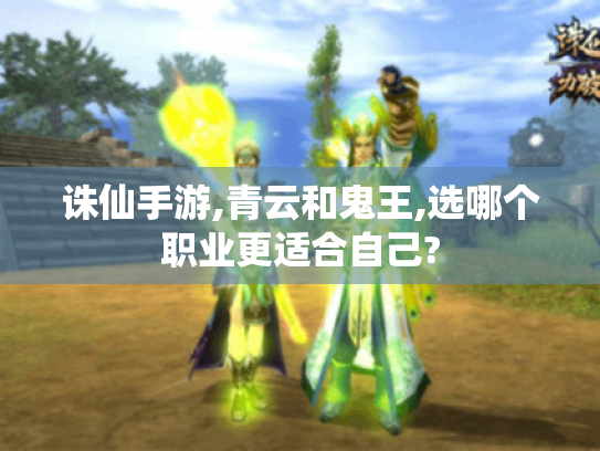 诛仙手游,青云和鬼王,选哪个职业更适合自己? 诛仙手游,青云和鬼王,选哪个职业更适合自己?