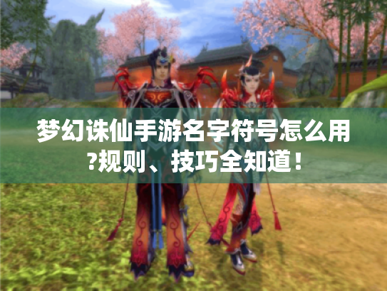 梦幻诛仙手游名字符号怎么用?规则、技巧全知道! 梦幻诛仙手游名字符号怎么用?规则、技巧全知道!