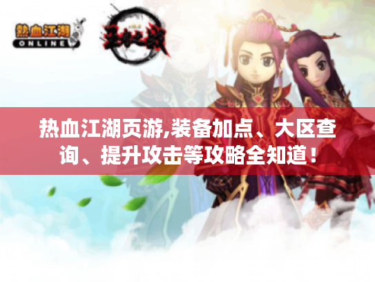 热血江湖页游,装备加点、大区查询、提升攻击等攻略全知道! 热血江湖页游,装备加点、大区查询、提升攻击等攻略全知道!
