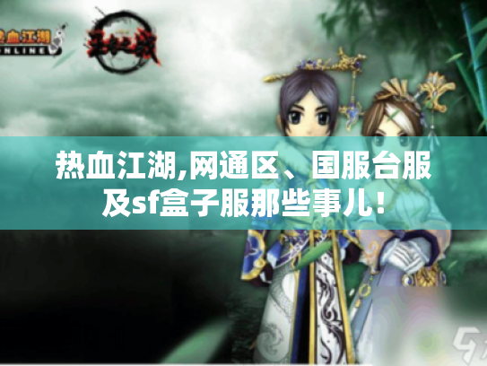 热血江湖,网通区、国服台服及sf盒子服那些事儿! 热血江湖,网通区、国服台服及sf盒子服那些事儿!