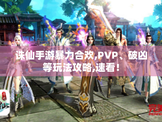 诛仙手游暴力合欢,PVP、破凶等玩法攻略,速看! 诛仙手游暴力合欢,PVP、破凶等玩法攻略,速看!