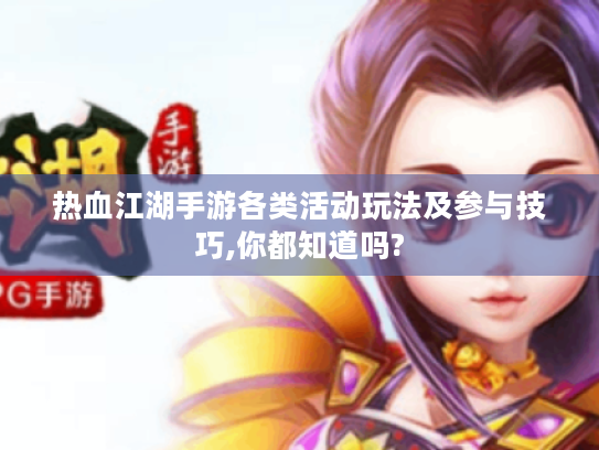 热血江湖手游各类活动玩法及参与技巧,你都知道吗? 热血江湖手游各类活动玩法及参与技巧,你都知道吗?