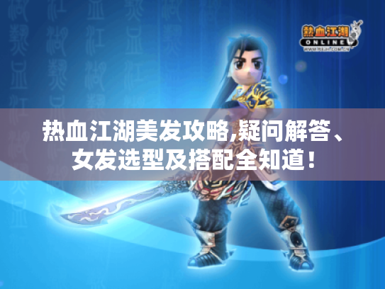 热血江湖美发攻略,疑问解答、女发选型及搭配全知道! 热血江湖美发攻略,疑问解答、女发选型及搭配全知道!