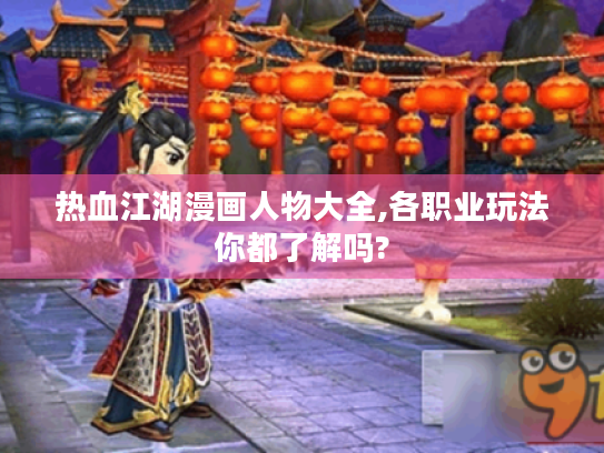 热血江湖漫画人物大全,各职业玩法你都了解吗? 热血江湖漫画人物大全,各职业玩法你都了解吗?