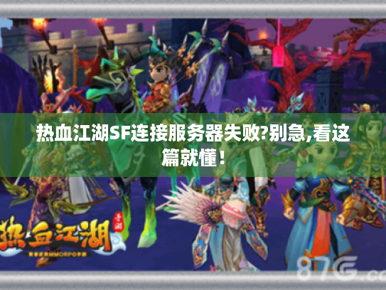 热血江湖SF连接服务器失败?别急,看这篇就懂! 热血江湖SF连接服务器失败?别急,看这篇就懂!