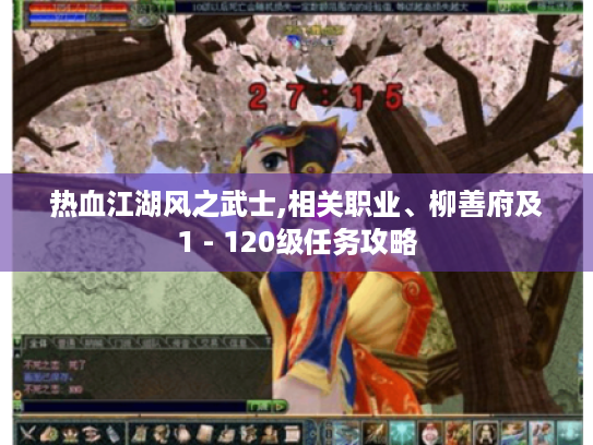 热血江湖风之武士,相关职业、柳善府及1 - 120级任务攻略 热血江湖风之武士,相关职业、柳善府及1 - 120级任务攻略