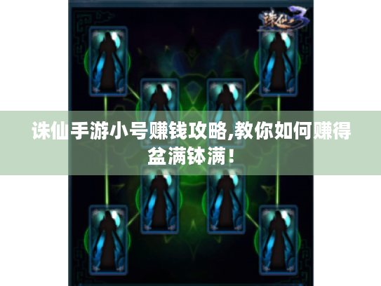 诛仙手游小号赚钱攻略,教你如何赚得盆满钵满! 诛仙手游小号赚钱攻略,教你如何赚得盆满钵满!