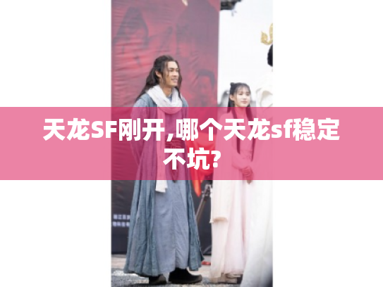 天龙SF刚开,哪个天龙sf稳定不坑? 天龙SF刚开,哪个天龙sf稳定不坑?