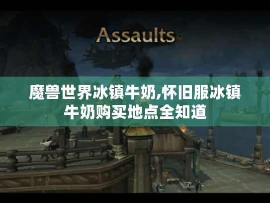 魔兽世界冰镇牛奶,怀旧服冰镇牛奶购买地点全知道 魔兽世界冰镇牛奶,怀旧服冰镇牛奶购买地点全知道