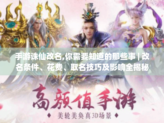 手游诛仙改名,你需要知道的那些事 | 改名条件、花费、取名技巧及影响全揭秘 手游诛仙改名,你需要知道的那些事 | 改名条件、花费、取名技巧及影响全揭秘