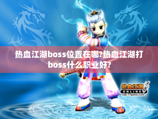 热血江湖boss位置在哪?热血江湖打boss什么职业好?