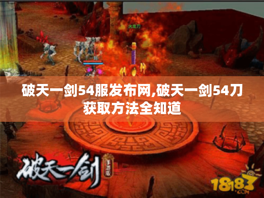 破天一剑54服发布网,破天一剑54刀获取方法全知道 破天一剑54服发布网,破天一剑54刀获取方法全知道