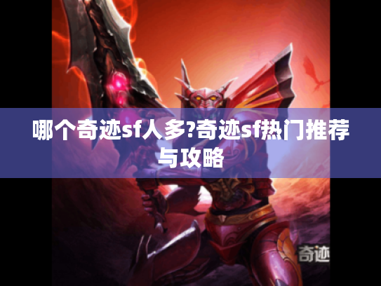 哪个奇迹sf人多?奇迹sf热门推荐与攻略 哪个奇迹sf人多?奇迹sf热门推荐与攻略