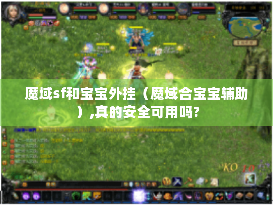 魔域sf和宝宝外挂(魔域合宝宝辅助),真的安全可用吗? 魔域sf和宝宝外挂(魔域合宝宝辅助),真的安全可用吗?