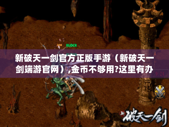 新破天一剑官方正版手游(新破天一剑端游官网),金币不够用?这里有办法! 新破天一剑官方正版手游(新破天一剑端游官网),金币不够用?这里有办法!