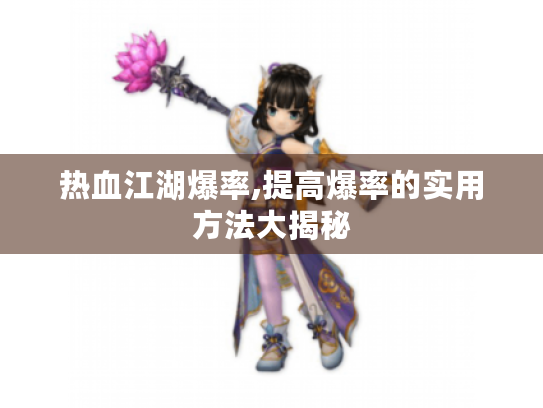 热血江湖爆率,提高爆率的实用方法大揭秘 热血江湖爆率,提高爆率的实用方法大揭秘
