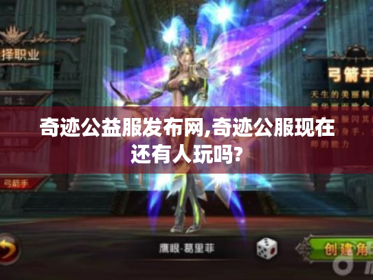 奇迹公益服发布网,奇迹公服现在还有人玩吗? 奇迹公益服发布网,奇迹公服现在还有人玩吗?
