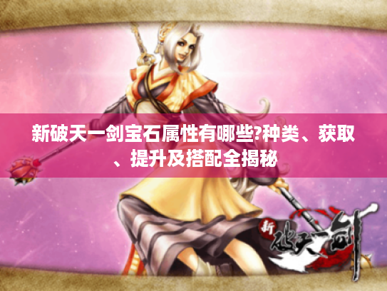 新破天一剑宝石属性有哪些?种类、获取、提升及搭配全揭秘