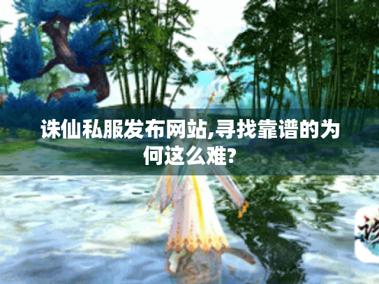 诛仙私服发布网站,寻找靠谱的为何这么难? 诛仙私服发布网站,寻找靠谱的为何这么难?