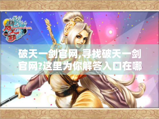 破天一剑官网,寻找破天一剑官网?这里为你解答入口在哪