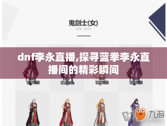 dnf李永直播,探寻蓝拳李永直播间的精彩瞬间 dnf李永直播,探寻蓝拳李永直播间的精彩瞬间