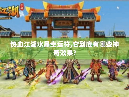 热血江湖水晶幸运符,它到底有哪些神奇效果? 热血江湖水晶幸运符,它到底有哪些神奇效果?