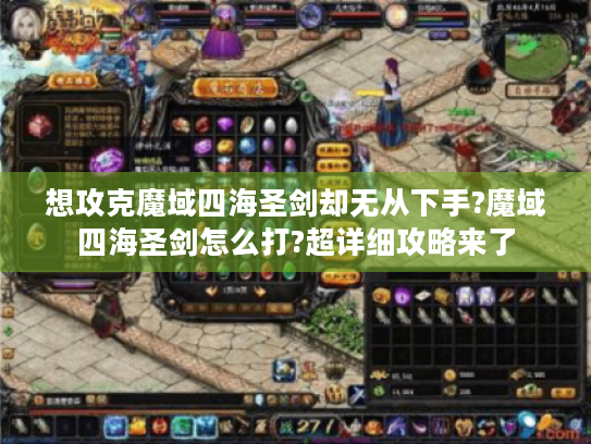 想攻克魔域四海圣剑却无从下手?魔域四海圣剑怎么打?超详细攻略来了 想攻克魔域四海圣剑却无从下手?魔域四海圣剑怎么打?超详细攻略来了