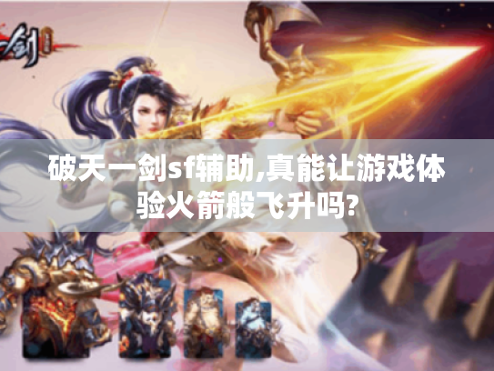 破天一剑sf辅助,真能让游戏体验火箭般飞升吗? 破天一剑sf辅助,真能让游戏体验火箭般飞升吗?
